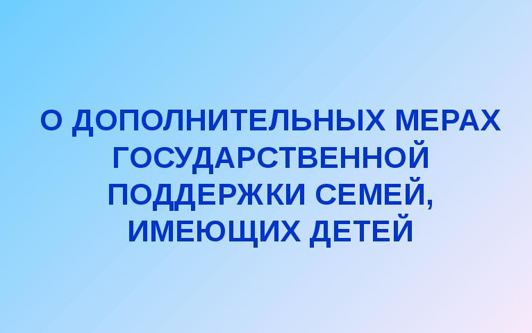 Дополнительные меры соцподдержки  семей, имеющих детей